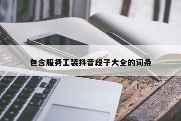 包含服务工装抖音段子大全的词条